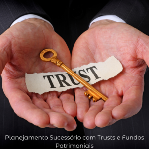 Planejamento Sucessório com Trusts e Fundos Patrimoniais